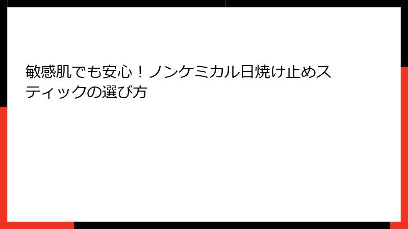 敏感肌でも安心！ノンケミカル日焼け止めスティックの選び方