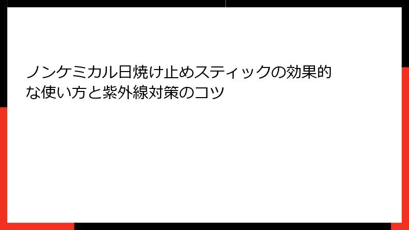 ノンケミカル日焼け止めスティックの効果的な使い方と紫外線対策のコツ