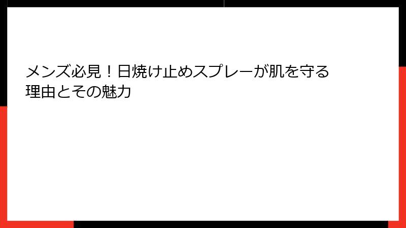 メンズ必見！日焼け止めスプレーが肌を守る理由とその魅力