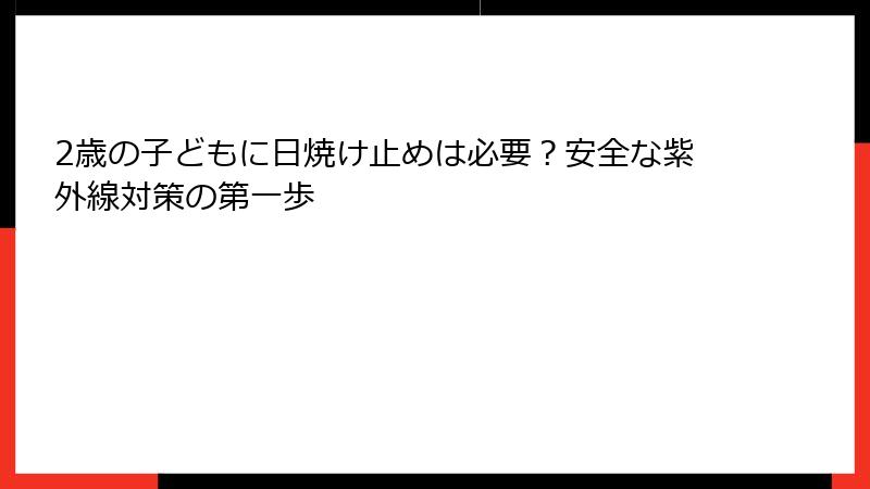 2歳の子どもに日焼け止めは必要？安全な紫外線対策の第一歩
