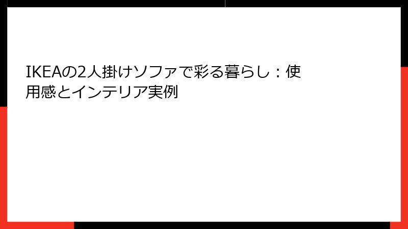 IKEAの2人掛けソファで彩る暮らし：使用感とインテリア実例