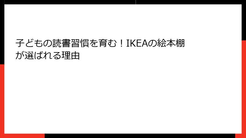 子どもの読書習慣を育む！IKEAの絵本棚が選ばれる理由