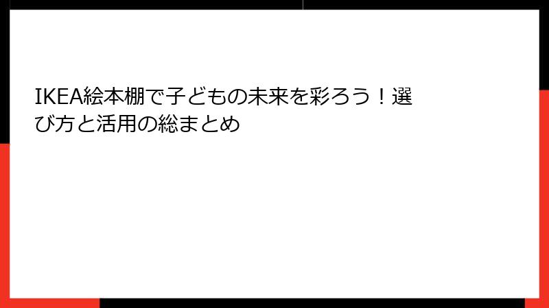 IKEA絵本棚で子どもの未来を彩ろう！選び方と活用の総まとめ