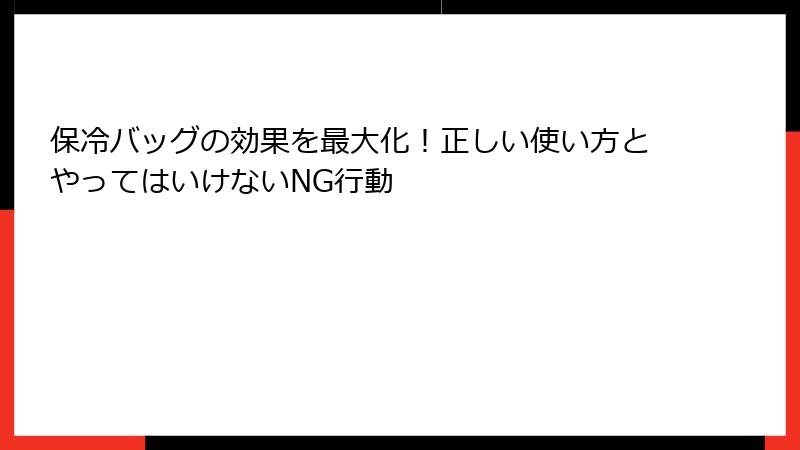 保冷バッグの効果を最大化！正しい使い方とやってはいけないNG行動