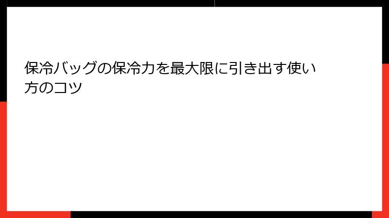 保冷バッグの保冷力を最大限に引き出す使い方のコツ
