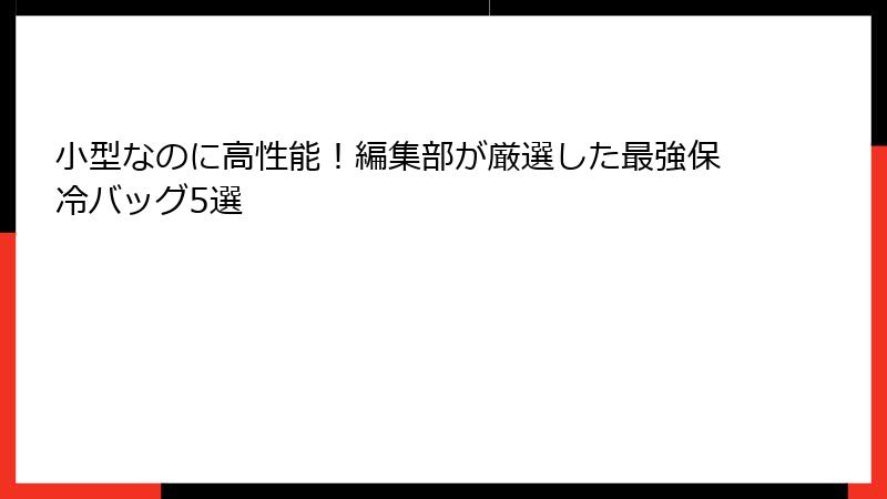 小型なのに高性能！編集部が厳選した最強保冷バッグ5選
