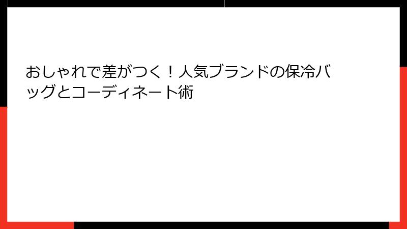 おしゃれで差がつく！人気ブランドの保冷バッグとコーディネート術