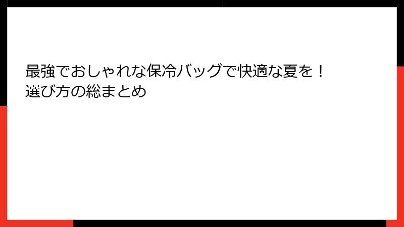 最強でおしゃれな保冷バッグで快適な夏を！選び方の総まとめ