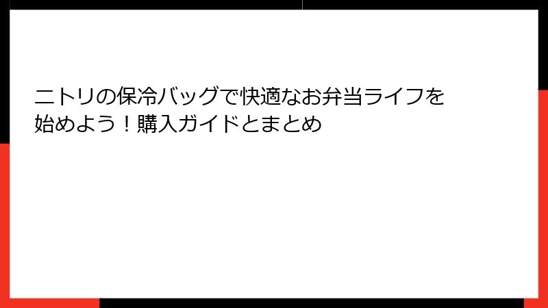 ニトリの保冷バッグで快適なお弁当ライフを始めよう！購入ガイドとまとめ
