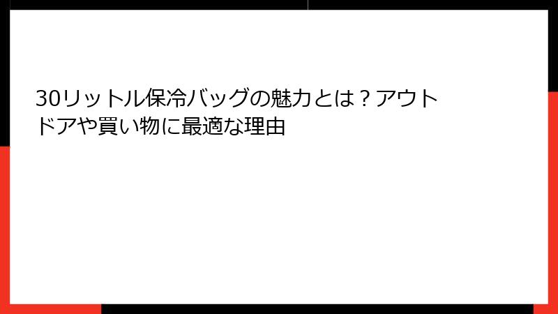 30リットル保冷バッグの魅力とは？アウトドアや買い物に最適な理由
