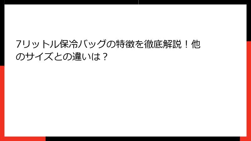 7リットル保冷バッグの特徴を徹底解説！他のサイズとの違いは？