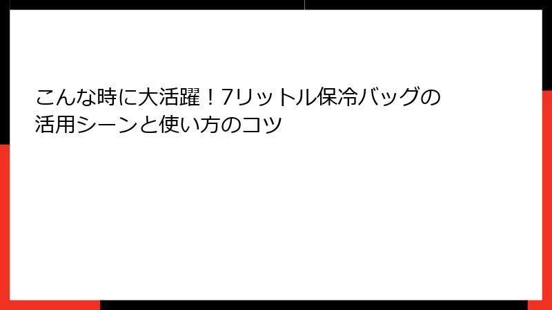 こんな時に大活躍！7リットル保冷バッグの活用シーンと使い方のコツ