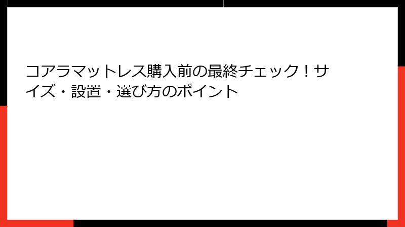コアラマットレス購入前の最終チェック！サイズ・設置・選び方のポイント