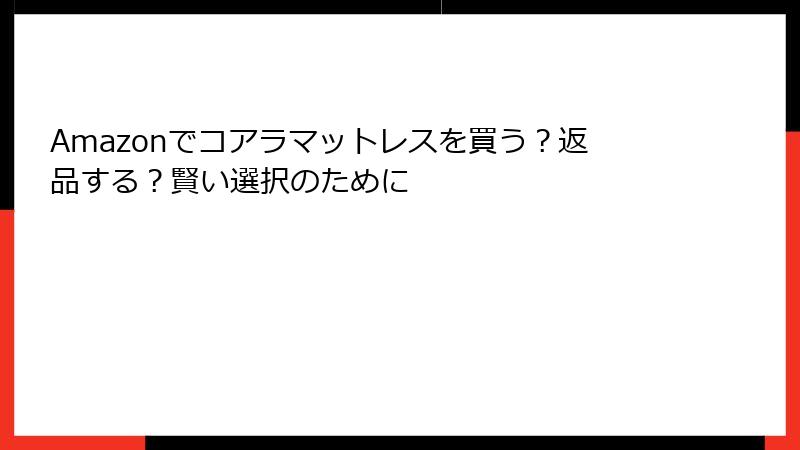 Amazonでコアラマットレスを買う？返品する？賢い選択のために