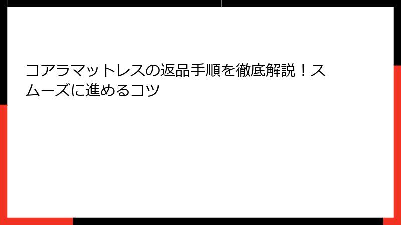 コアラマットレスの返品手順を徹底解説！スムーズに進めるコツ
