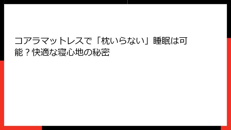 コアラマットレスで「枕いらない」睡眠は可能？快適な寝心地の秘密
