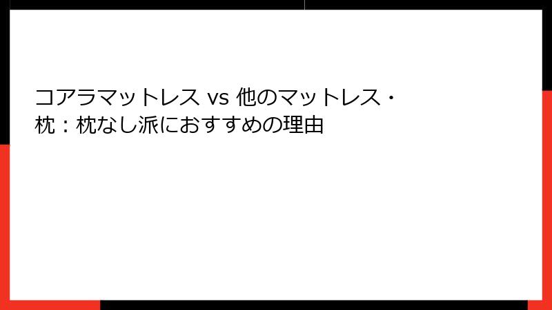 コアラマットレス vs 他のマットレス・枕：枕なし派におすすめの理由