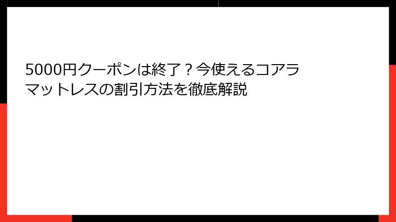 5000円クーポンは終了？今使えるコアラマットレスの割引方法を徹底解説
