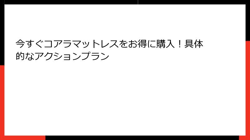 今すぐコアラマットレスをお得に購入！具体的なアクションプラン