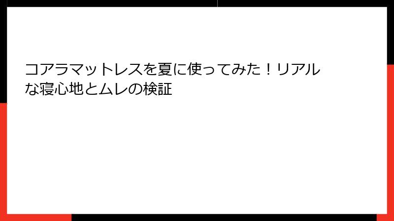 コアラマットレスを夏に使ってみた！リアルな寝心地とムレの検証