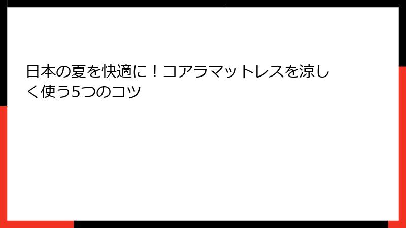 日本の夏を快適に！コアラマットレスを涼しく使う5つのコツ
