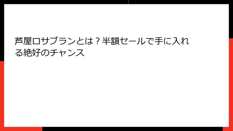 芦屋ロサブランとは？半額セールで手に入れる絶好のチャンス