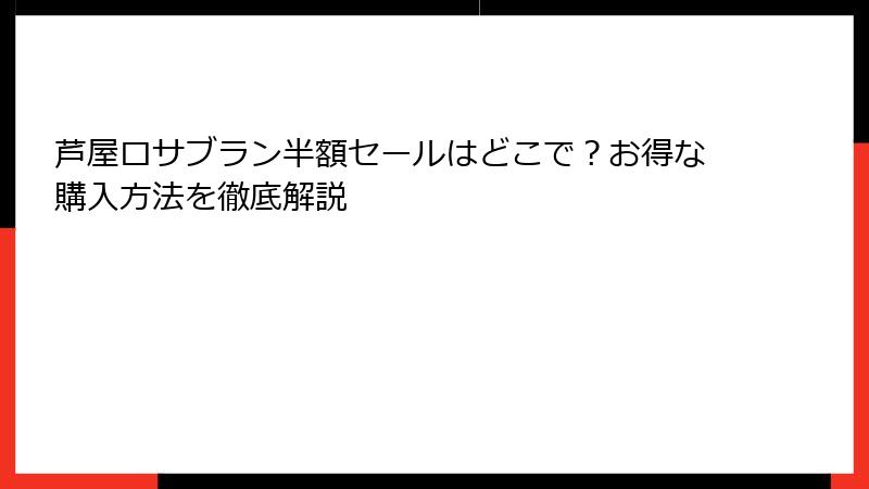 芦屋ロサブラン半額セールはどこで？お得な購入方法を徹底解説