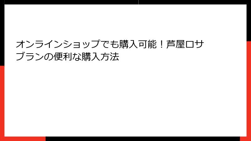 オンラインショップでも購入可能！芦屋ロサブランの便利な購入方法