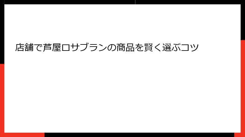 店舗で芦屋ロサブランの商品を賢く選ぶコツ