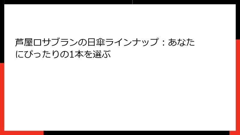 芦屋ロサブランの日傘ラインナップ：あなたにぴったりの1本を選ぶ