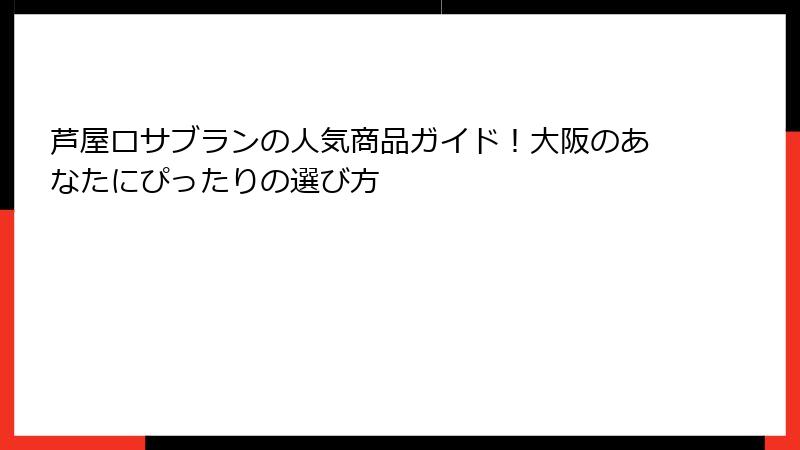 芦屋ロサブランの人気商品ガイド！大阪のあなたにぴったりの選び方
