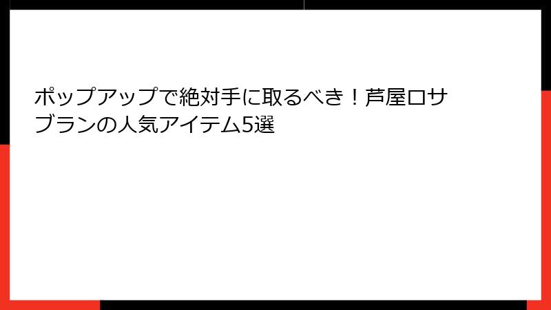 ポップアップで絶対手に取るべき！芦屋ロサブランの人気アイテム5選