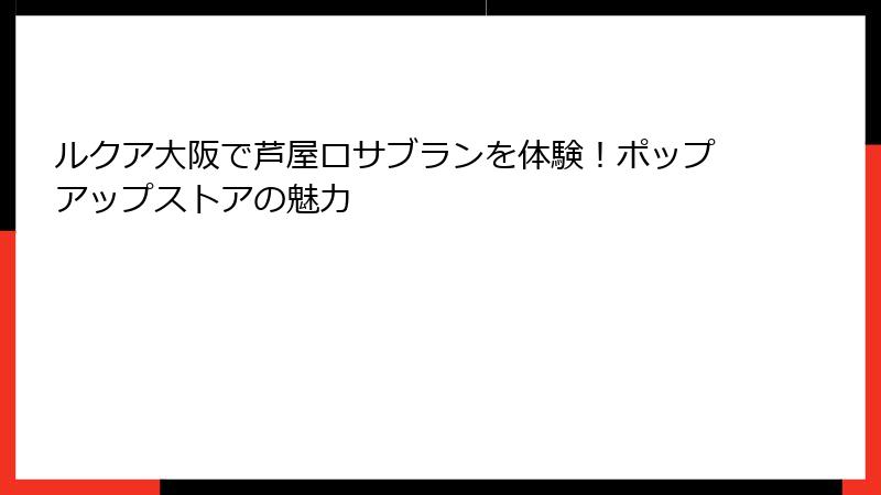 ルクア大阪で芦屋ロサブランを体験！ポップアップストアの魅力