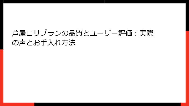 芦屋ロサブランの品質とユーザー評価：実際の声とお手入れ方法