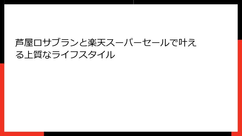 芦屋ロサブランと楽天スーパーセールで叶える上質なライフスタイル