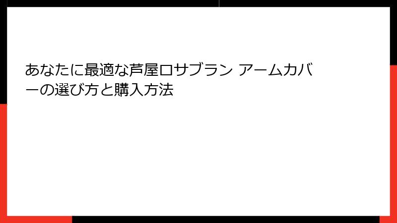 あなたに最適な芦屋ロサブラン アームカバーの選び方と購入方法