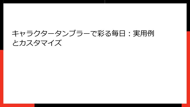 キャラクタータンブラーで彩る毎日：実用例とカスタマイズ