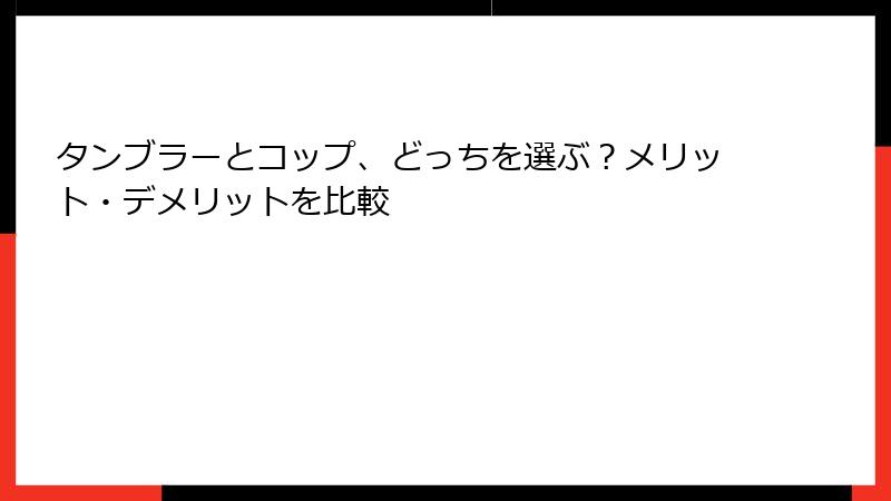 タンブラーとコップ、どっちを選ぶ？メリット・デメリットを比較