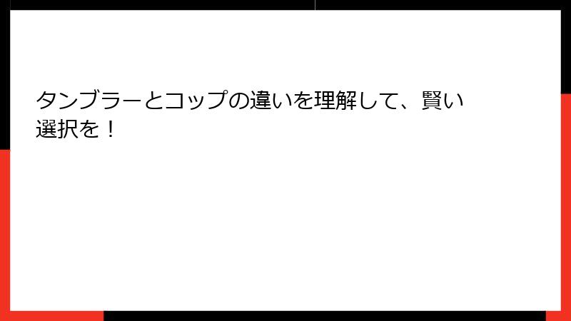 タンブラーとコップの違いを理解して、賢い選択を！