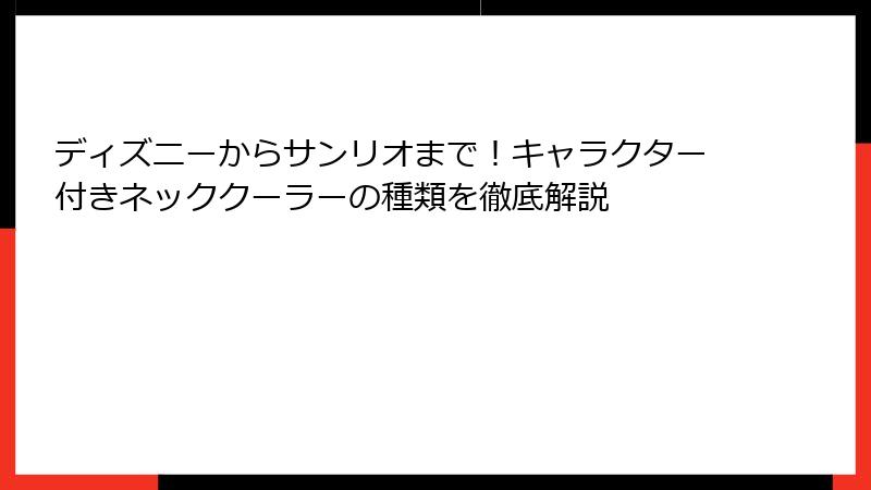 ディズニーからサンリオまで！キャラクター付きネッククーラーの種類を徹底解説