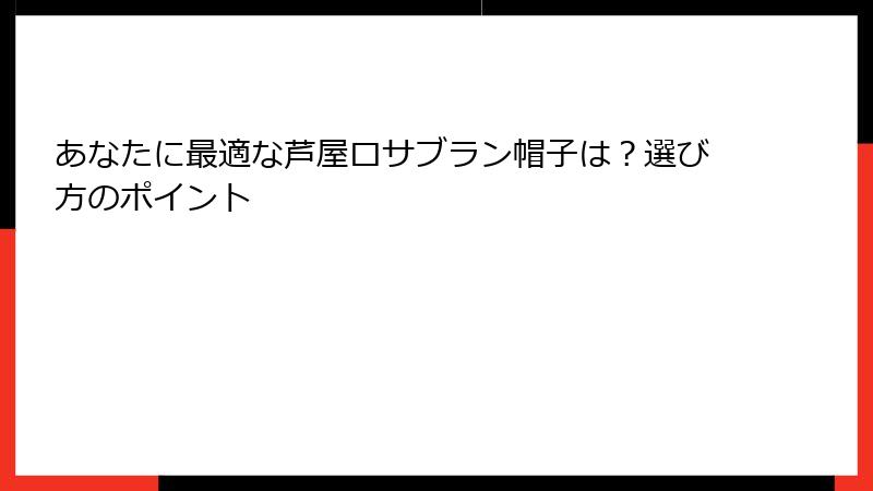 あなたに最適な芦屋ロサブラン帽子は？選び方のポイント