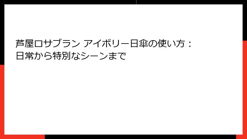 芦屋ロサブラン アイボリー日傘の使い方：日常から特別なシーンまで