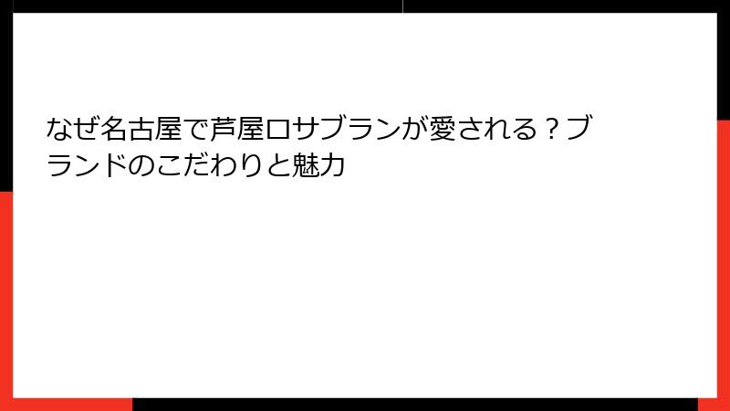 なぜ名古屋で芦屋ロサブランが愛される？ブランドのこだわりと魅力