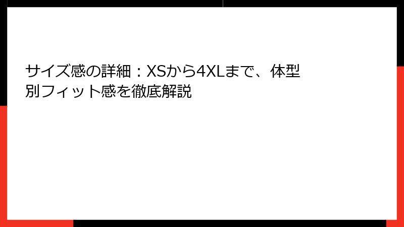 サイズ感の詳細：XSから4XLまで、体型別フィット感を徹底解説