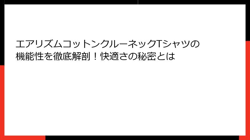 エアリズムコットンクルーネックTシャツの機能性を徹底解剖！快適さの秘密とは