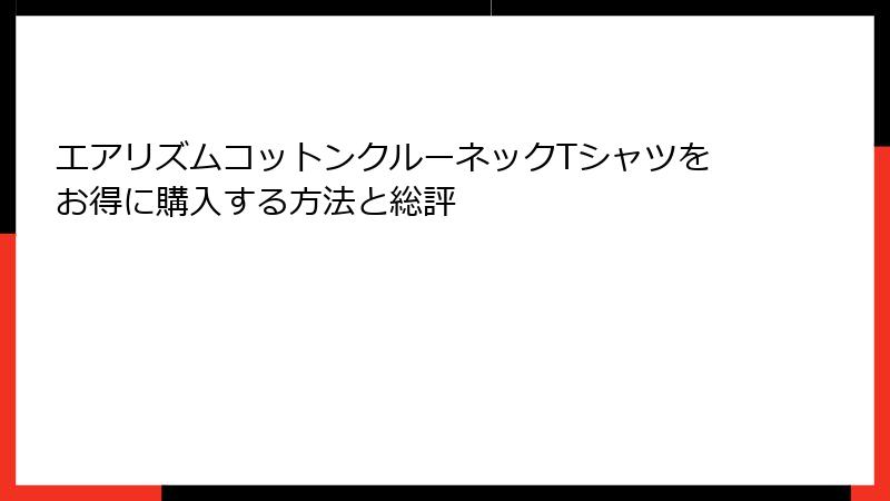 エアリズムコットンクルーネックTシャツをお得に購入する方法と総評