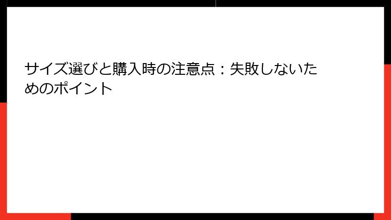 サイズ選びと購入時の注意点：失敗しないためのポイント