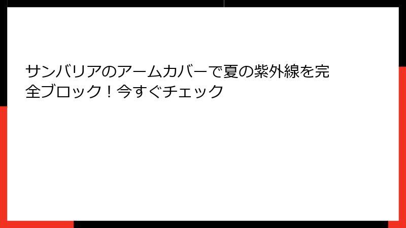 サンバリアのアームカバーで夏の紫外線を完全ブロック！今すぐチェック