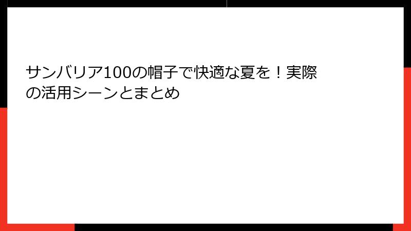 サンバリア100の帽子で快適な夏を！実際の活用シーンとまとめ