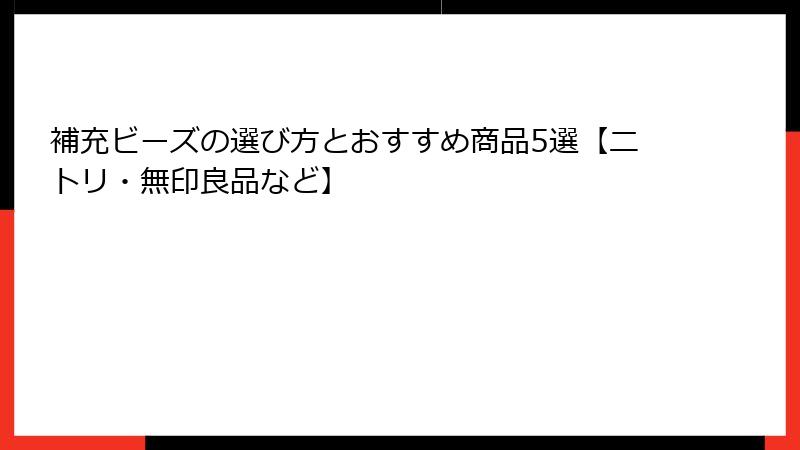 補充ビーズの選び方とおすすめ商品5選【ニトリ・無印良品など】